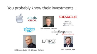 You probably know their investments...
Don Valentine, Sequoia
Bill Draper, Sutter Hill & Draper Richards Dick Kramlich, NEA
 