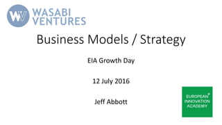 Business Models / Strategy
EIA Growth Day
12 July 2016
Jeff Abbott
 