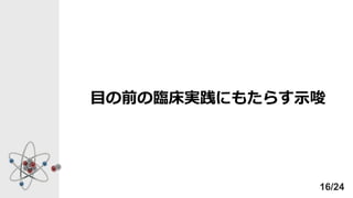 目の前の臨床実践にもたらす示唆
16/24
 