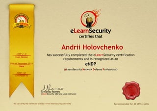 eLearnSecurityCEOandLeadInstructor
ArmandoRomeo
Recommendedfor40CPEcredits
hassuccessfullycompletedtheeLearnSecuritycertification
requirementsandisrecognizedasan
certifiesthat
eLearnSecurity
eNDP v1.0
28th of December 2015
ENDP-147
Andrii Holovchenko
 