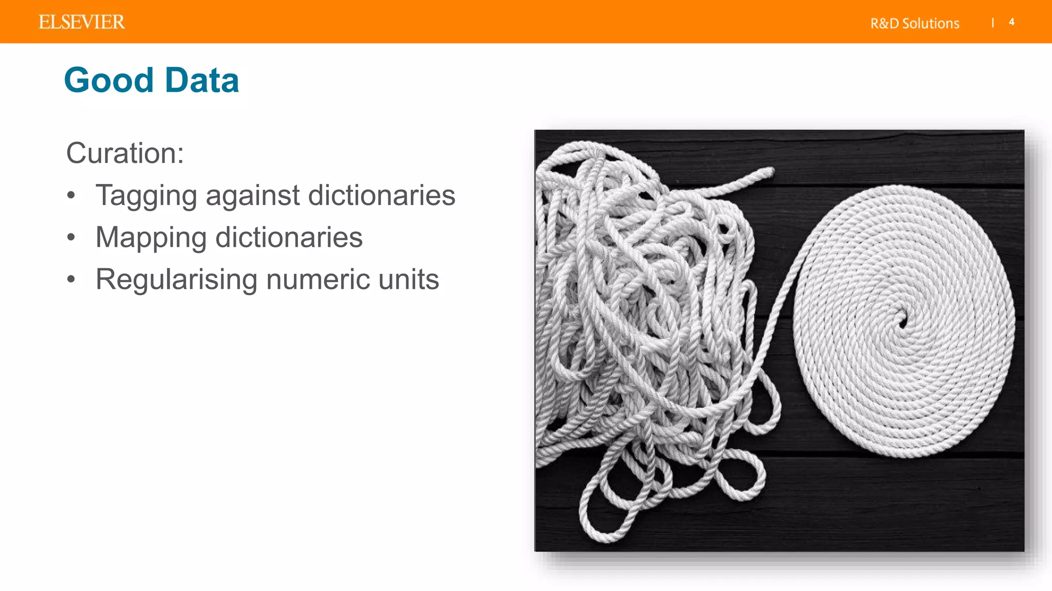| 4
Good Data
Curation:
• Tagging against dictionaries
• Mapping dictionaries
• Regularising numeric units
 