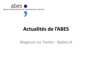 Actualités de l’ABES
Réagissez sur Twitter : #jabes14
 