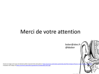 Merci de votre attention
bober@abes.fr
@bbober
Toutes les images sont issues du domaine public et peuvent être retrouvées ici https://commons.wikimedia.org/w/index.php?title=Category:Pearson_Scott_Foresman_publisher, à
l’exception de la diapo 14 (https://commons.wikimedia.org/wiki/File:FrameBreaking-1812.jpg)
 
