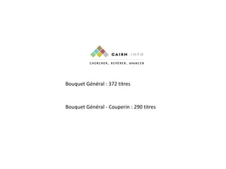 Bouquet Général : 372 titres
Bouquet Général - Couperin : 290 titres
 