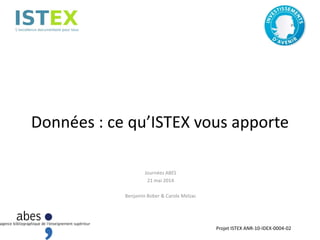 Données : ce qu’ISTEX vous apporte
Journées ABES
21 mai 2014
Benjamin Bober & Carole Melzac
Projet ISTEX ANR-10-IDEX-0004-02
 