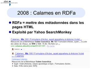 27 mai 2009
2008 : Calames en RDFa
 RDFa = mettre des métadonnées dans les
pages HTML
 Exploité par Yahoo SearchMonkey
 