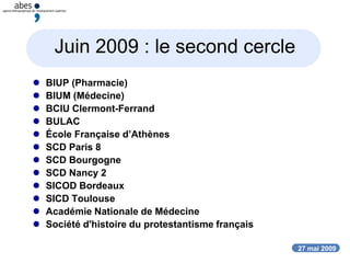 27 mai 2009
Juin 2009 : le second cercle
 BIUP (Pharmacie)
 BIUM (Médecine)
 BCIU Clermont-Ferrand
 BULAC
 École Française d’Athènes
 SCD Paris 8
 SCD Bourgogne
 SCD Nancy 2
 SICOD Bordeaux
 SICD Toulouse
 Académie Nationale de Médecine
 Société d'histoire du protestantisme français
 