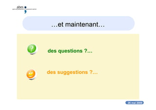 26 mai 2009
…et maintenant…
des questions ?…
des suggestions ?…
 