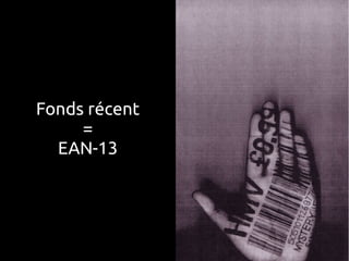 Fonds récent
     =
  EAN-13
 