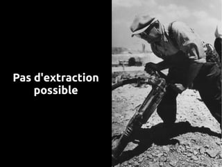 Pas d'extraction
    possible
 