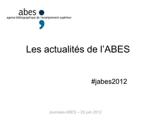 Les actualités de l’ABES
#jabes2012
Journées ABES – 20 juin 2012
 
