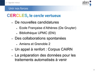 Unir nos forces
CERCLES, le cercle vertueux
– De nouvelles candidatures
● Ecole Française d’Athènes (De Gruyter)
● Bibliot...