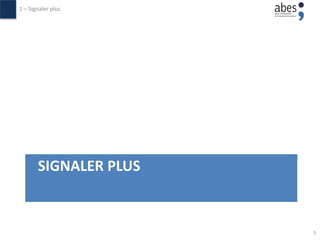 SIGNALER PLUS
1 – Signaler plus
5
 