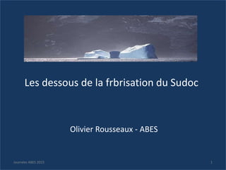 Les dessous de la frbrisation du Sudoc
Olivier Rousseaux - ABES
1Journées ABES 2015
 