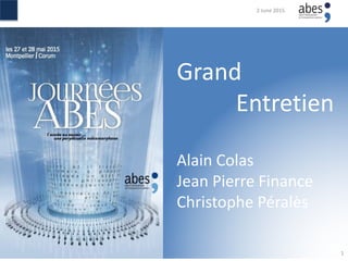 Grand
Entretien
Alain Colas
Jean Pierre Finance
Christophe Péralès
2 June 2015
1
 