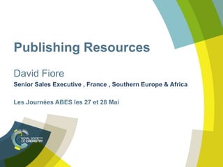 Publishing Resources
David Fiore
Senior Sales Executive , France , Southern Europe & Africa
Les Journées ABES les 27 et 28 Mai
 