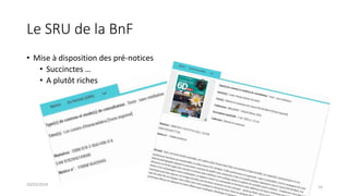 Le SRU de la BnF
• Mise à disposition des pré-notices
• Succinctes …
• A plutôt riches
20/03/2018
14
 