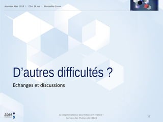 D’autres difficultés ?
Echanges et discussions
31
Le dépôt national des thèses en France –
Service des Thèses de l’ABES
 