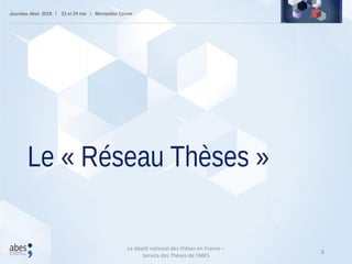 Le « Réseau Thèses »
8
Le dépôt national des thèses en France –
Service des Thèses de l’ABES
 