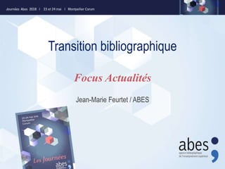 Transition bibliographique
Jean-Marie Feurtet / ABES
Focus Actualités
 
