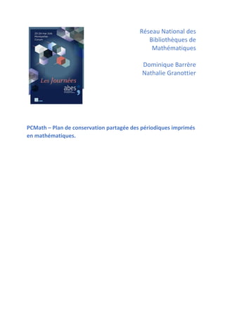 Réseau National des
Bibliothèques de
Mathématiques
Dominique Barrère
Nathalie Granottier
PCMath – Plan de conservation partagée des périodiques imprimés
en mathématiques.
 