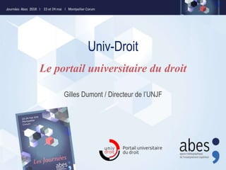 Univ-Droit
Gilles Dumont / Directeur de l’UNJF
Le portail universitaire du droit
 