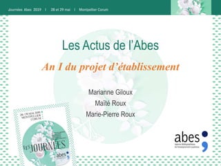 Les Actus de l’Abes
Marianne Giloux
Maïté Roux
Marie-Pierre Roux
An I du projet d’établissement
 
