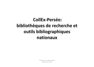 CollEx-Persée:
bibliothèques de recherche et
outils bibliographiques
nationaux
V.Tesnière. La contemporaine
JABES 28-05-2019
 