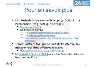 Pour en savoir plus
53
 La trilogie de billets consacrée au projet Sudoc21 sur
Punktokomo (blog technique de l’Abes)
 No...
