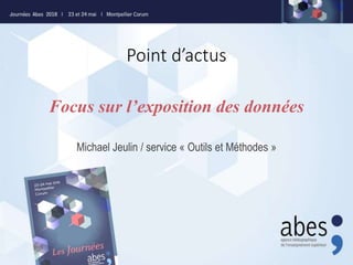 Point d’actus
Michael Jeulin / service « Outils et Méthodes »
Focus sur l’exposition des données
 