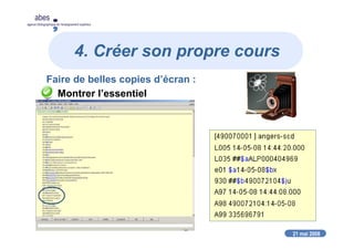 21 mai 2008
abes
agence bibliographique de l’enseignement supérieur
4. Créer son propre cours
Faire de belles copies d’écran :
Montrer l’essentiel
 