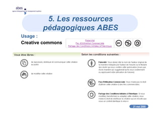 21 mai 2008
abes
agence bibliographique de l’enseignement supérieur
5. Les ressources
pédagogiques ABES
Usage :
Creative commons
 
