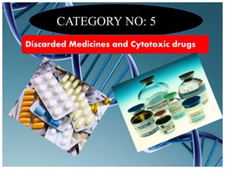 CATEGORY NO: 5
Discarded Medicines and Cytotoxic drugs
 