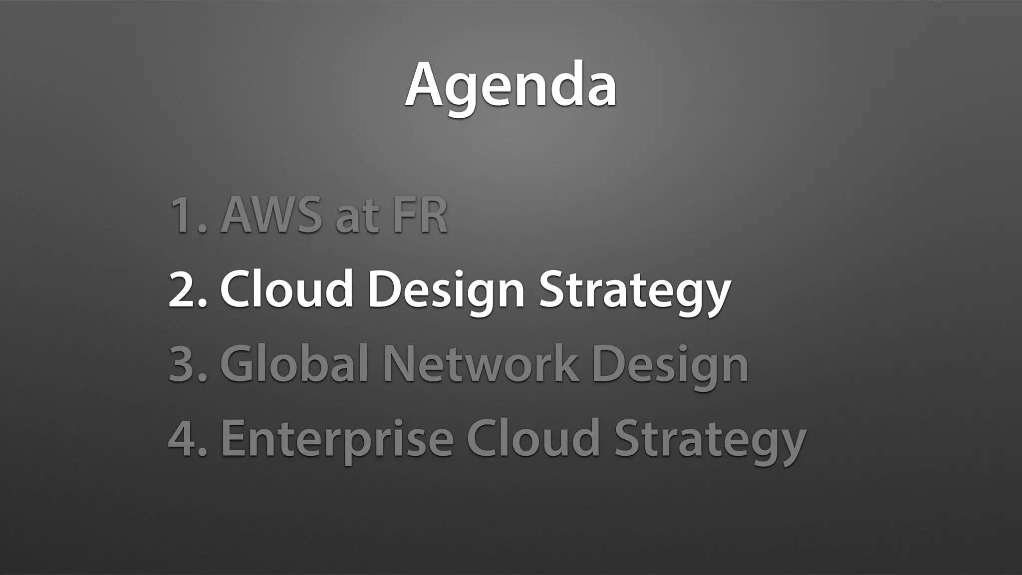 Agenda
1. AWS at FR
2. Cloud Design Strategy
3. Global Network Design
4. Enterprise Cloud Strategy
 