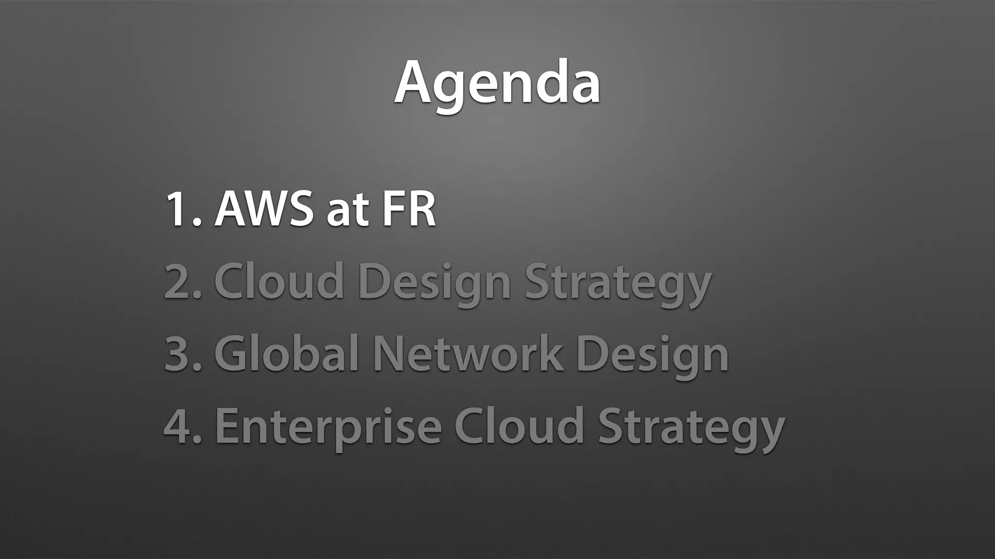 1. AWS at FR
2. Cloud Design Strategy
3. Global Network Design
4. Enterprise Cloud Strategy
Agenda
 