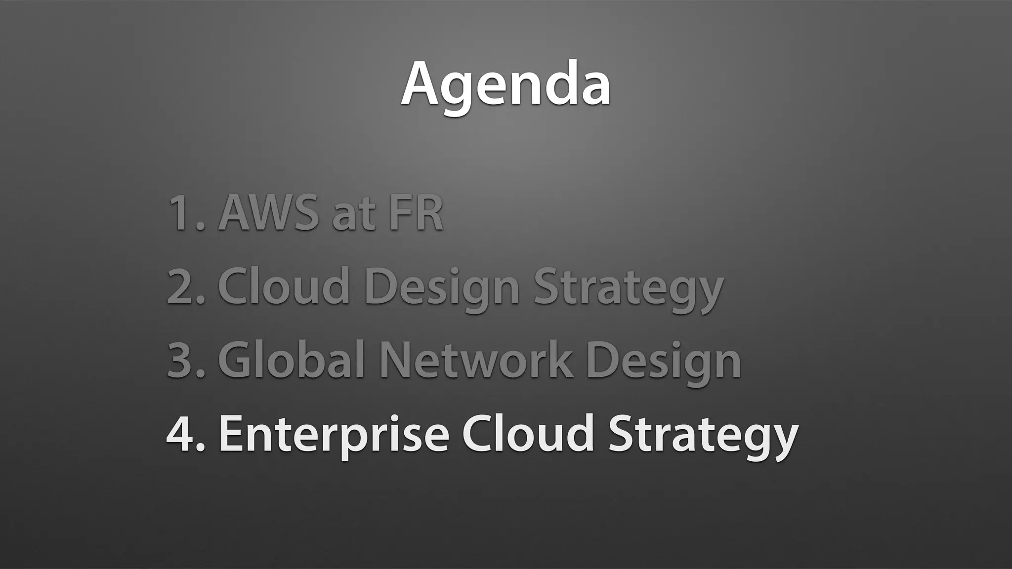 Agenda
1. AWS at FR
2. Cloud Design Strategy
3. Global Network Design
4. Enterprise Cloud Strategy
 