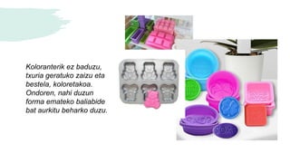 Koloranterik ez baduzu,
txuria geratuko zaizu eta
bestela, koloretakoa.
Ondoren, nahi duzun
forma emateko baliabide
bat aurkitu beharko duzu.
 