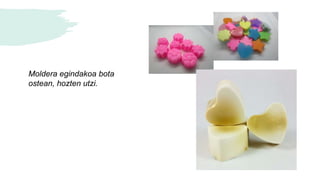 Moldera egindakoa bota
ostean, hozten utzi.
 