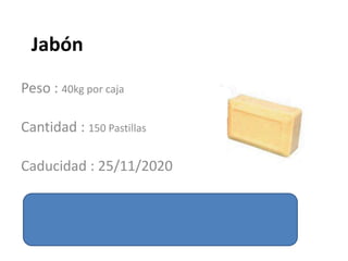 Jabón
Peso : 40kg por caja

Cantidad : 150 Pastillas
Caducidad : 25/11/2020

 
