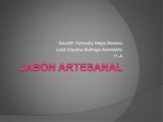 Saudith Yannutsy Mejia Moreno
Leidi Dayana Buitrago Avendaño
11-A
 