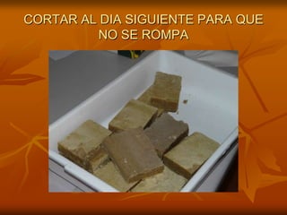 CORTAR AL DIA SIGUIENTE PARA QUE NO SE ROMPA