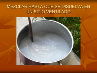 MEZCLAR HASTA QUE SE DISUELVA EN UN SITIO VENTILADO