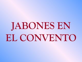 JABONES EN EL CONVENTO www. laboutiquedelpowerpoint. com 
