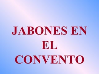 JABONES EN EL CONVENTO 