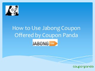How to Use Jabong Coupon
Offered by Coupon Panda
 