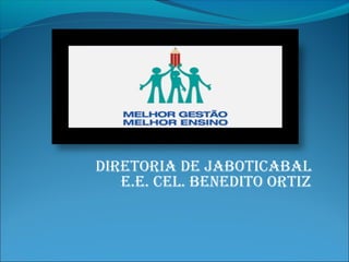 DIRETORIA DE JABOTICABAL
E.E. CEL. BENEDITO ORTIZ
 