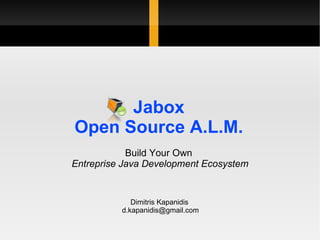 Jabox Open Source A.L.M. Build Your Own  Entreprise Java Development Ecosystem Dimitris Kapanidis [email_address] 