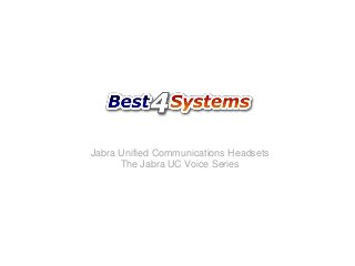 Jabra Unified Communications Headsets
The Jabra UC Voice Series
 