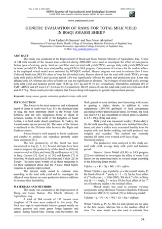VOL. 4, NO. 3, MAY 2009

ISSN 1990-6145

ARPN Journal of Agricultural and Biological Science
©2006-2009 Asian Research Publishing Network (ARPN). All rights reserved.

www.arpnjournals.com

GENETIC EVALUATION OF RAMS FOR TOTAL MILK YIELD
IN IRAQI AWASSI SHEEP
Firas Rashad Al-Samarai¹ and Nasr Noori Al-Anbari²
¹Department of Veterinary Public Health, College of Veterinary Medicine, University of Baghdad, Iraq
²Department of Animal Resources, Agriculture College, University of Baghdad, Iraq
E-Mail: firas_rashad@yahoo.com

ABSTRACT
This study was conducted at the Improvement of Sheep and Goats Station, Ministry of Agriculture, Iraq. A total
of 344 milk records of the Awassi ewes collected during 2006-2007 were used to investigate the effect of non-genetic
factors (year of calving, parity, lamb sex and litter size) on total milk yield (TMY), average daily milk yield (ADMY)and
lactation period (LP). Data were analyzed by using GLM in SAS program. Components of variance for the random effects
in the employed mixed model were estimated by MIVQUE method. Harvey program was used to estimate Best Linear
Unbiased Prediction (BLUP) values of sires for all studied traits. Results showed that the total milk yield (TMY), average
daily milk yield (ADMY) and lactation period (LP) was significantly affected by parity and production year. Litter size
affected only LP, whereas the effect of lamb sex was not significant on all traits. The averages of total milk yield, average
daily milk yield and lactation period were 73.16 kg, 0.81 kg and 85.78 day, respectively. Heritability estimates (h²) of
TMY, ADMY and LP were 0.47, 0.44 and 0.33 respectively. BLUP values of sires for total milk yield were between 48.49
and-39.17 kg. These results provide evidence that Awassi sheep will response to genetic improvement process.
Keywords: sheep, awassi, genetic evaluation, productive traits, milk yield.

INTRODUCTION
The Awassi is the most numerous and widespread
breed of sheep in south-west Asia. It is the dominant type
in Iraq, the most important sheep in the Syrian Arab
Republic and the only indigenous breed of sheep in
Lebanon, Jordan. In the north of the Kingdom of Saudi
Arabia, it is bred under desert conditions. In Turkey, the
Awassi makes up one percent [6]. The name of the Awassi
is attributed to the El-Awas tribe between the Tigris and
Euphrates rivers.
Awassi breed is well adapted to harsh conditions
and capable to produce and reproduce properly under
these conditions [11].
The low productivity of this breed has been
documented in Iraq [1, 5, 11]. Several attempts have been
made to improve the productivity of this breed in different
countries such as Eliya and Juma [5] and Karam et al. [11]
in Iraq; Carasso [3], Eyal et al. [8] and Epstein [7] in
Palestine; Wallach and Eyal [24] in Iran and Yalcin [25] in
Turkey. The most notes worthy of all these researches is
for their agreement about that the Awassi breed highly
responds to genetic improvement.
The present study aimed to evaluate rams
according to the total milk yield and to investigate the
effect of some factors on some productive traits in addition
to estimate their heritability.
MATERIALS AND METHODS
This study was conducted at the Improvement of
Sheep and Goats Station, Abu Gharib, Ministry of
Agriculture, Iraq.
A total of 344 records of 187 Awassi ewes
daughters of 29 sires were analyzed in this study. The
flock was kept in semi-shaded houses, grazed mainly on
natural pastures and some green forage legumes and
cereals during March-May. During June-November, the

flock grazed on crop residues post harvesting with access
to grazing a triplex shrubs, in addition to some
supplements (250-500 gm/head) of feed concentrates
according to their physiological status. In winter, the flock
was fed 0.5-1.0 kg concentrate of mixed grain in addition
to 0.5-1.0 kg of hay and straw.
Milk yield was measured weekly (Twice-daily).
On the milk recording day, lambs were isolated from their
dams, and dam’s udders were evacuated handily from the
surplus milk post lambs suckling, and milk produced was
weighed and recorded. This method was routinely
repeated till lambs were weaned at 60 days of age.
Statistical analysis
The productive traits analyzed in this study are:
total milk yield, average daily milk yield and lactation
period.
General Linear Model (GLM) in SAS program
[22] was submitted to investigate the effect of some fixed
factors on the mentioned traits in Awassi sheep according
to the following linear model:
Yijklm = µ + Pi + Xj + Wk + Gl + eijklm
Where Yijklm is age at puberty, µ is the overall means, Pi
the fixed effect of i th parity (i = 1 – 2), Xj the fixed effect
of j th birth year (j = 2006-2007), Wk the k th effect of litter
size (k = 1= single, 2 = twins), Gl the fixed effect of the l th
sex of lamb and eijklm is the residual effect.
Mixed model was used to estimate variance
components using Minimum Variance Quadratic Unbiased
Estimation (MIVQUE) method [19] as following model:
Yijklmn = µ + Pi + Xj + Wk + Gl + Sm + eijklmn
Where Yijklm, µ, Pi, Xj, Wk, Gl and eijklmn are the same
in the first model, whereas Sm is the random effect of
sires. The same model was also used to estimate Best

54

 