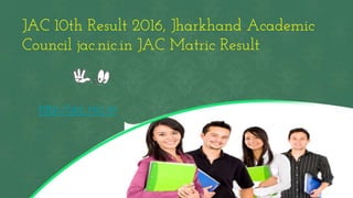 JAC 10th Result 2016, Jharkhand Academic
Council jac.nic.in JAC Matric Result
http://jac.nic.in
 
